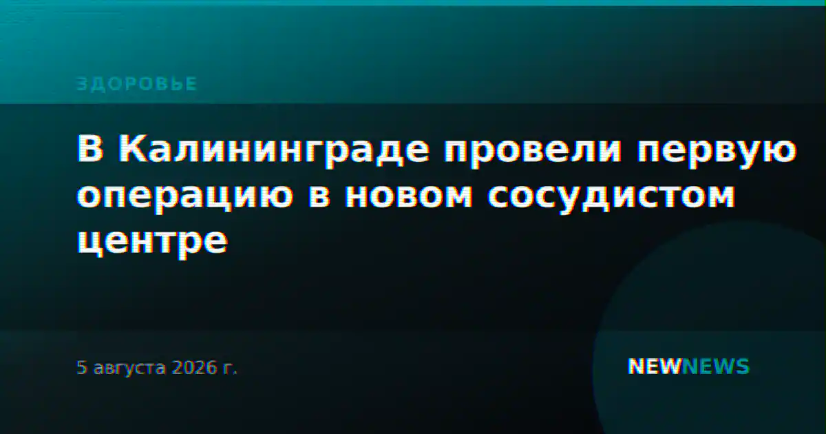 В Калининграде провели первую операцию в новом сосудистом центре