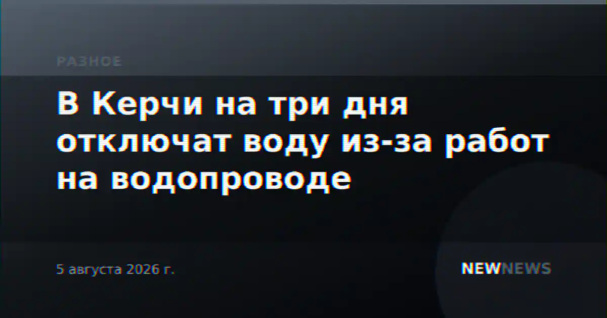 В Керчи на три дня отключат воду из-за работ на водопроводе
