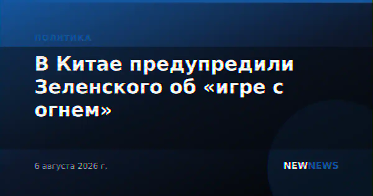 В Китае предупредили Зеленского об «игре с огнем»