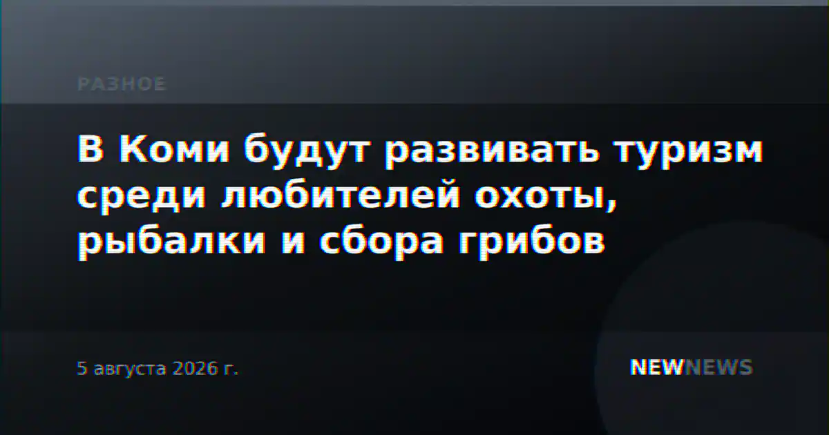 В Коми будут развивать туризм среди любителей охоты, рыбалки и сбора грибов