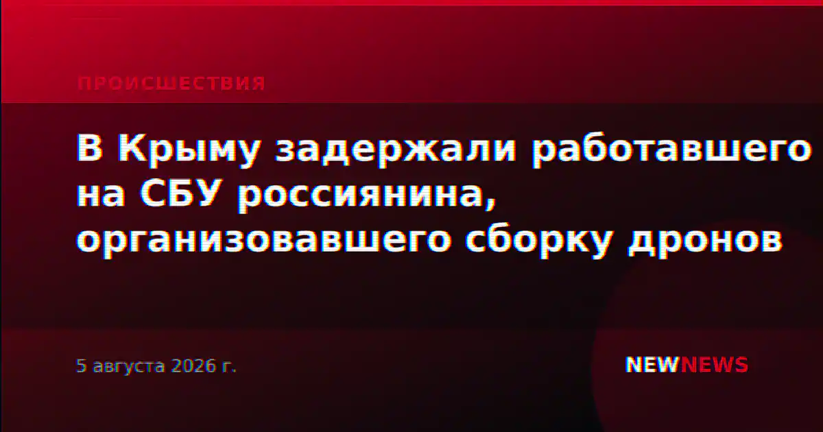 В Крыму задержали работавшего на СБУ россиянина, организовавшего сборку дронов