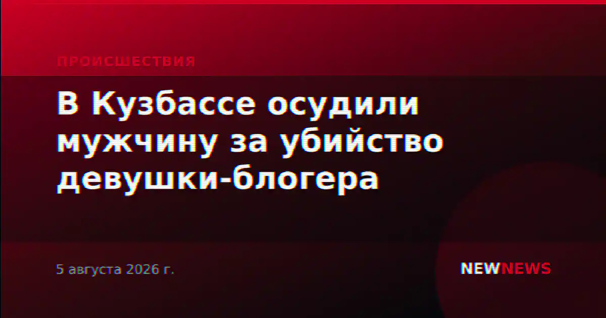 В Кузбассе осудили мужчину за убийство девушки-блогера