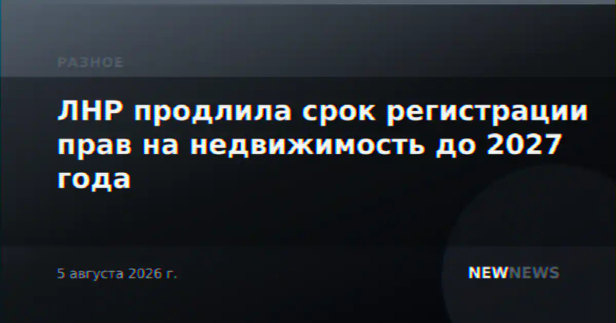 ЛНР продлила срок регистрации прав на недвижимость до 2027 года