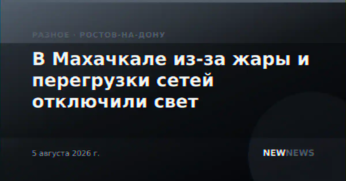 В Махачкале из-за жары и перегрузки сетей отключили свет