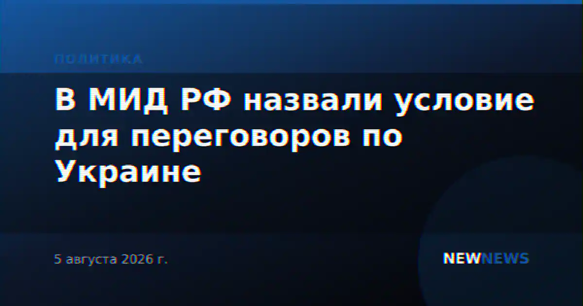 В МИД РФ назвали условие для переговоров по Украине