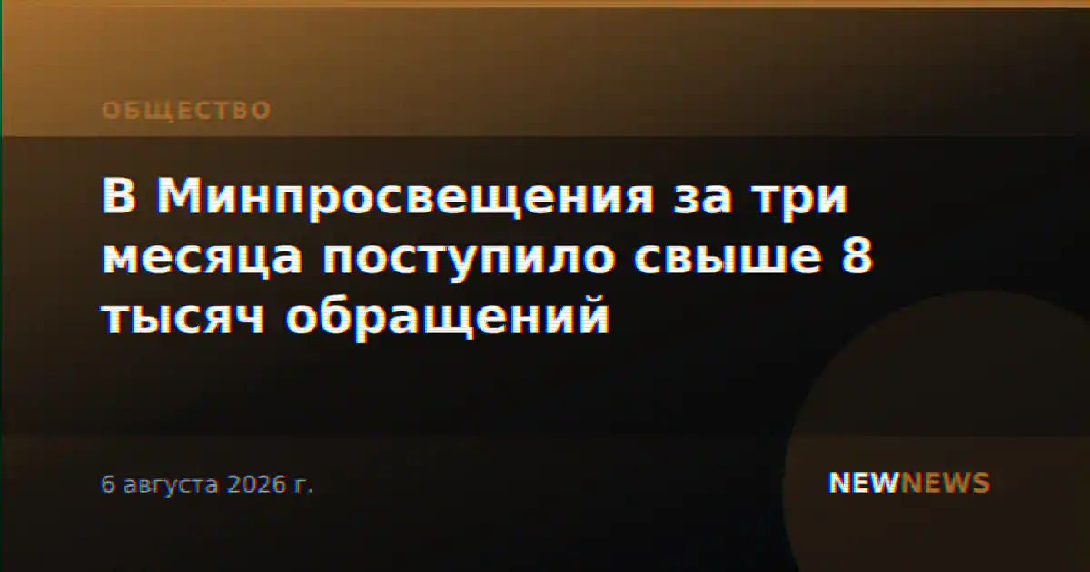В Минпросвещения за три месяца поступило свыше 8 тысяч обращений