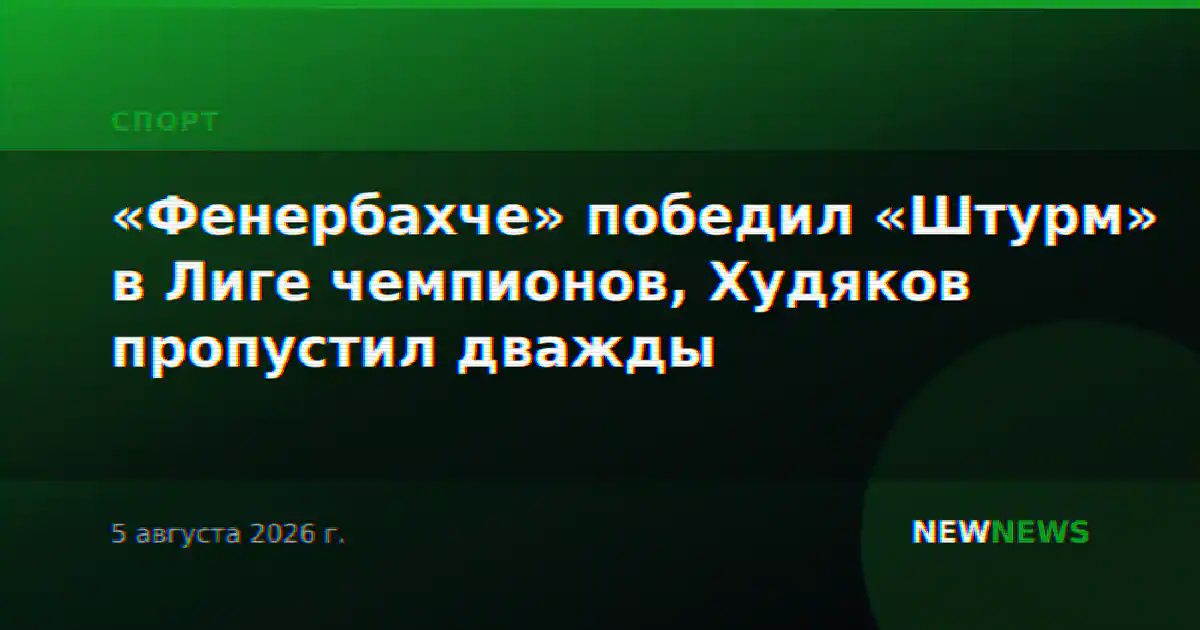 «Фенербахче» победил «Штурм» в Лиге чемпионов, Худяков пропустил дважды