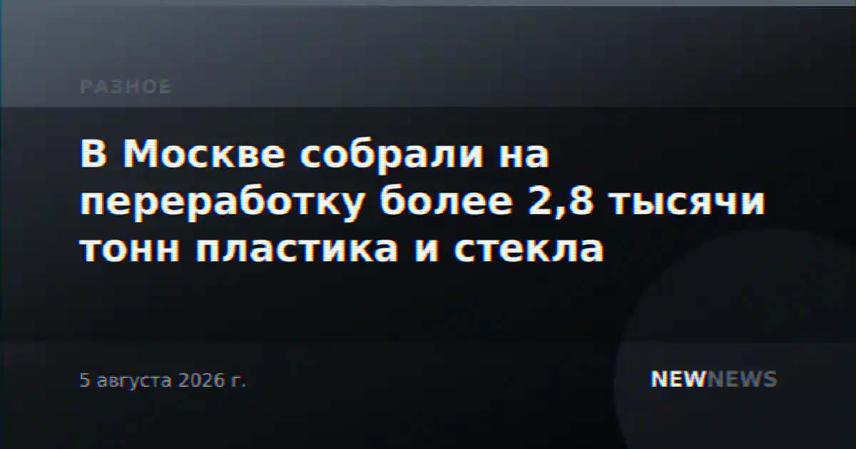 В Москве собрали на переработку более 2,8 тысячи тонн пластика и стекла