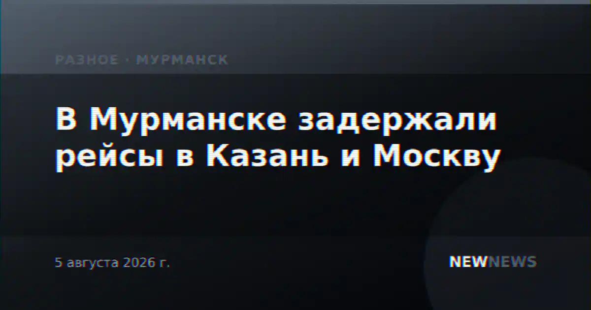В Мурманске задержали рейсы в Казань и Москву