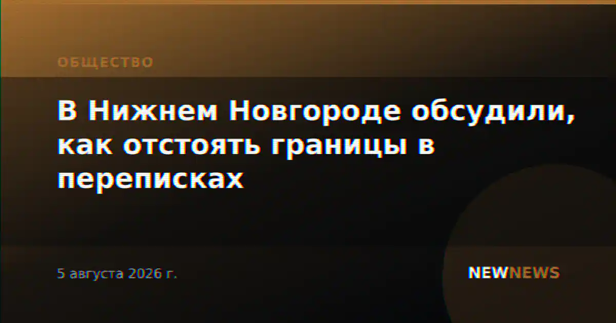 В Нижнем Новгороде обсудили, как отстоять границы в переписках