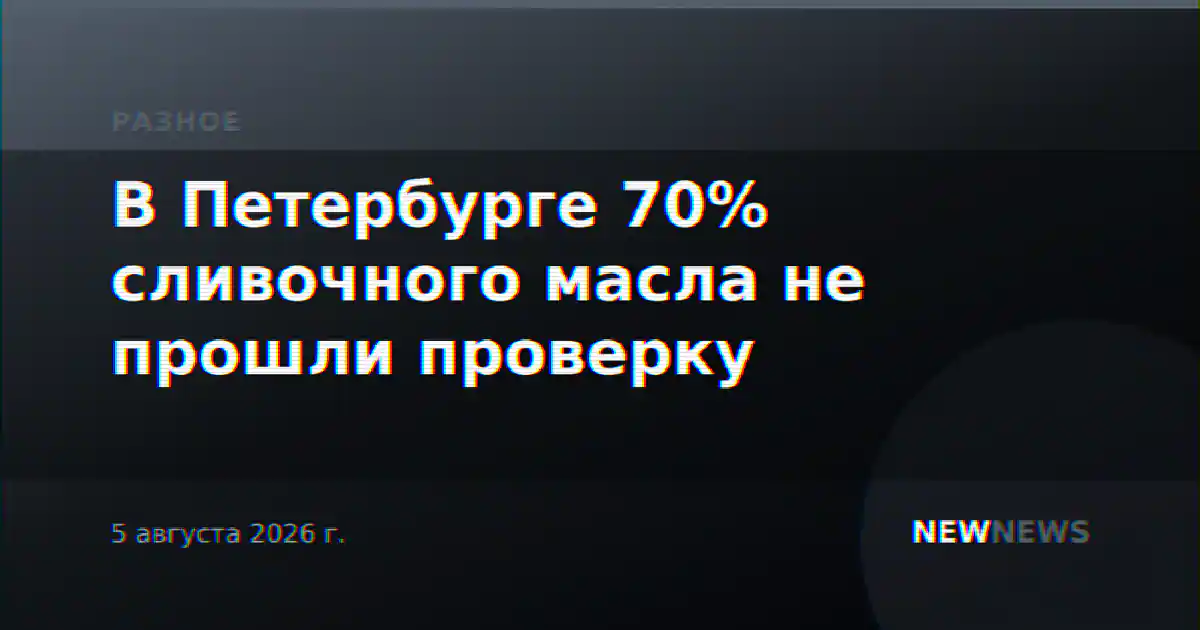 В Петербурге 70% сливочного масла не прошли проверку