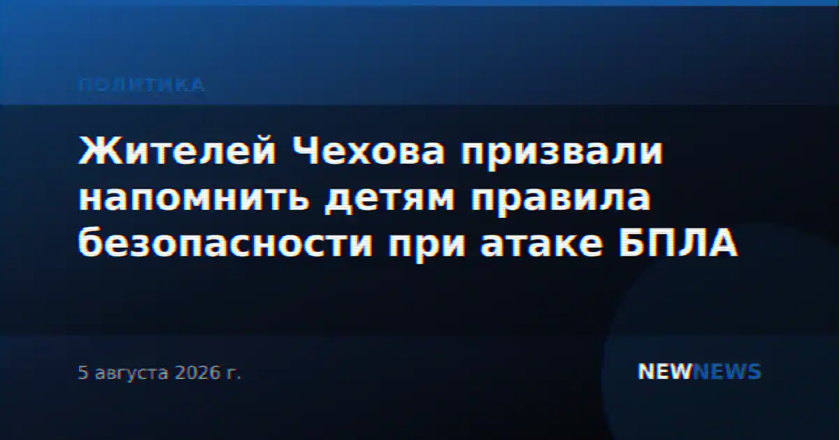 Жителей Чехова призвали напомнить детям правила безопасности при атаке БПЛА