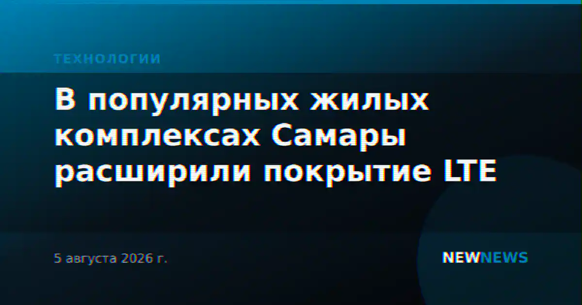 В популярных жилых комплексах Самары расширили покрытие LTE