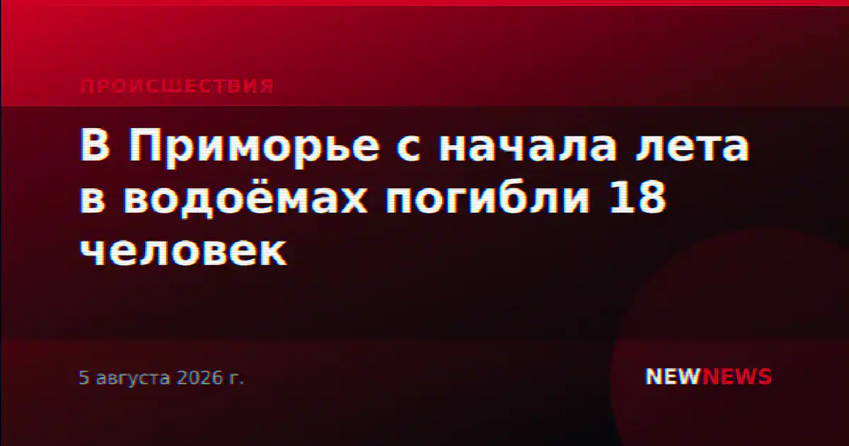 В Приморье с начала лета в водоёмах погибли 18 человек