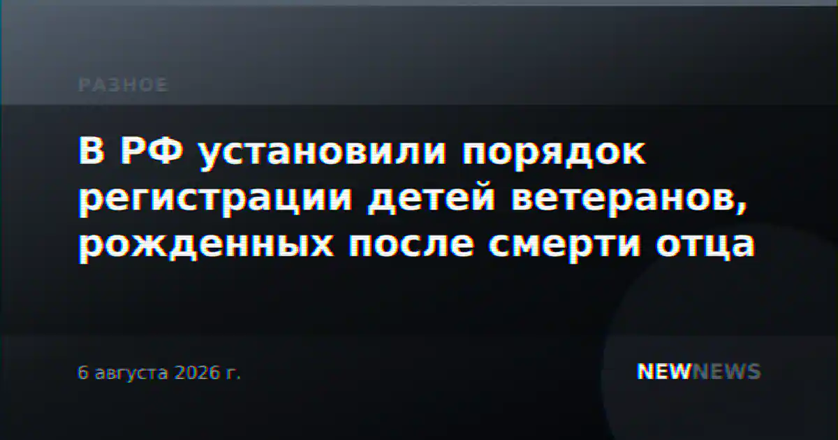 В РФ установили порядок регистрации детей ветеранов, рожденных после смерти отца
