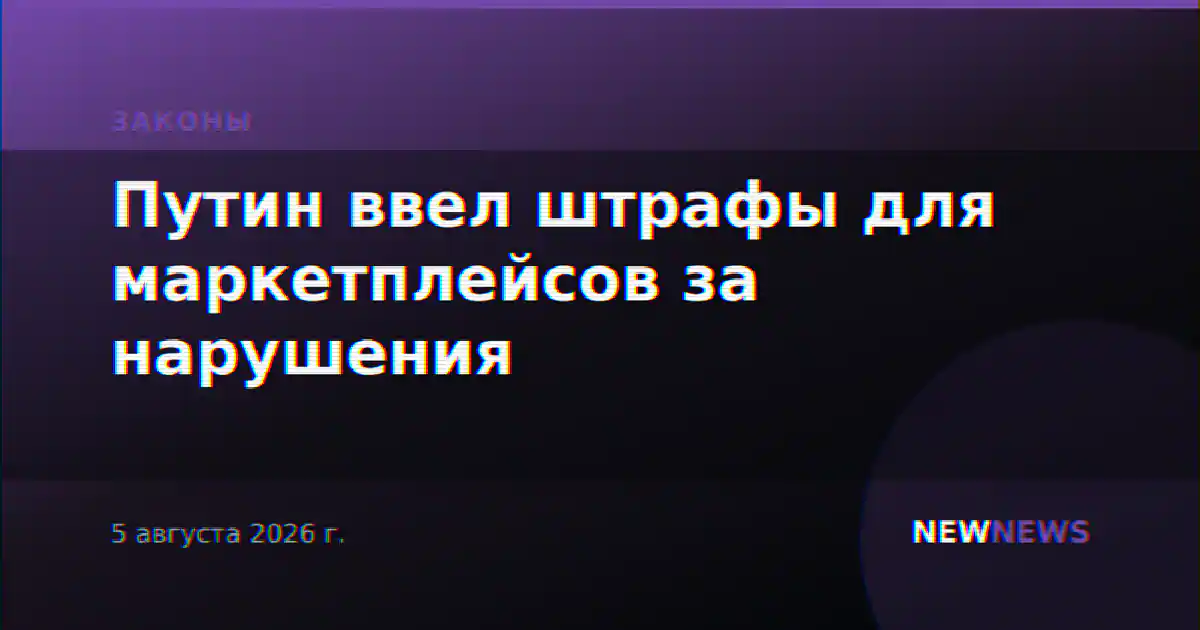 Путин ввел штрафы для маркетплейсов за нарушения