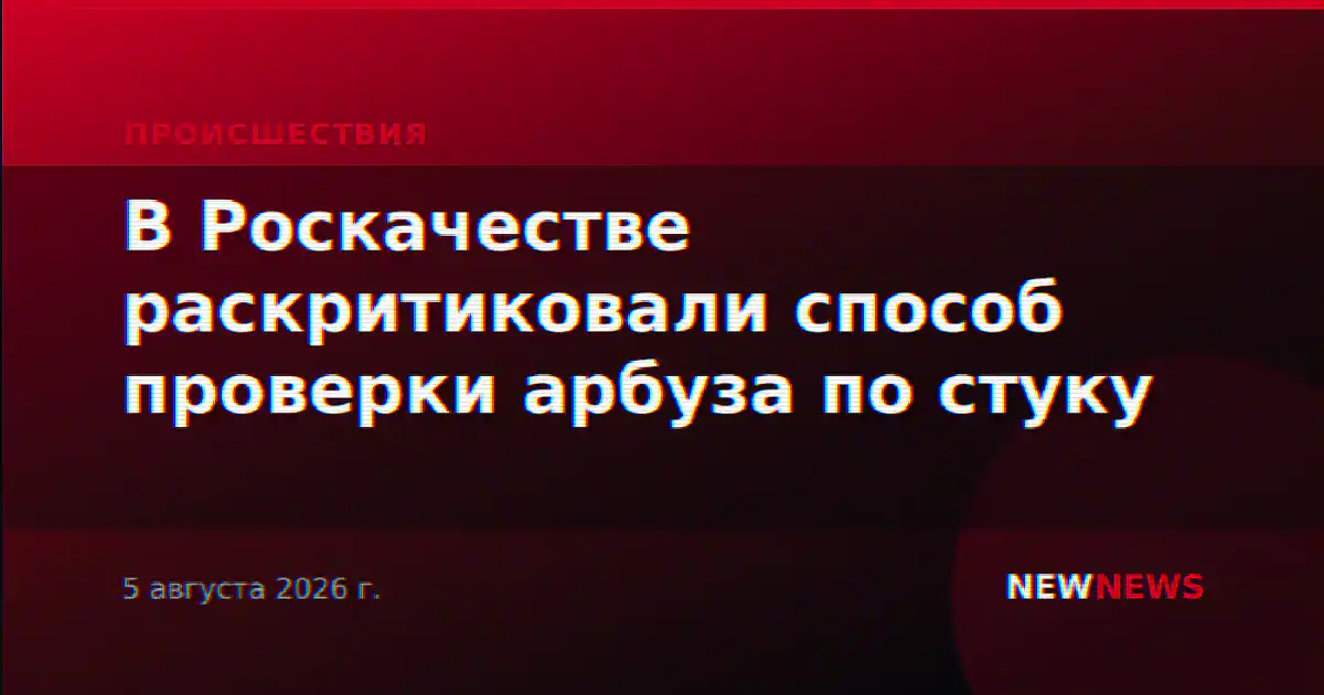 В Роскачестве раскритиковали способ проверки арбуза по стуку