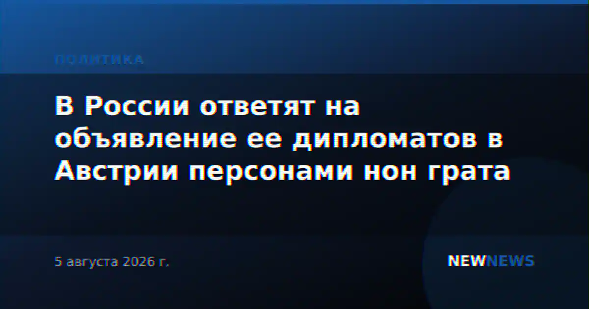 В России ответят на объявление ее дипломатов в Австрии персонами нон грата