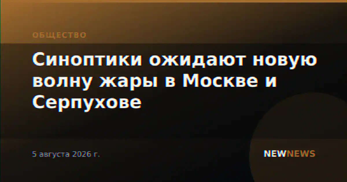 Синоптики ожидают новую волну жары в Москве и Серпухове