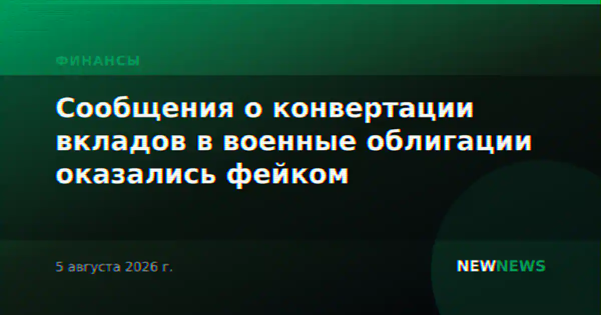 Сообщения о конвертации вкладов в военные облигации оказались фейком