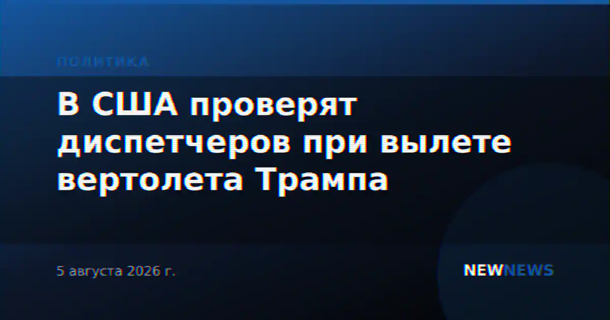 В США проверят диспетчеров при вылете вертолета Трампа