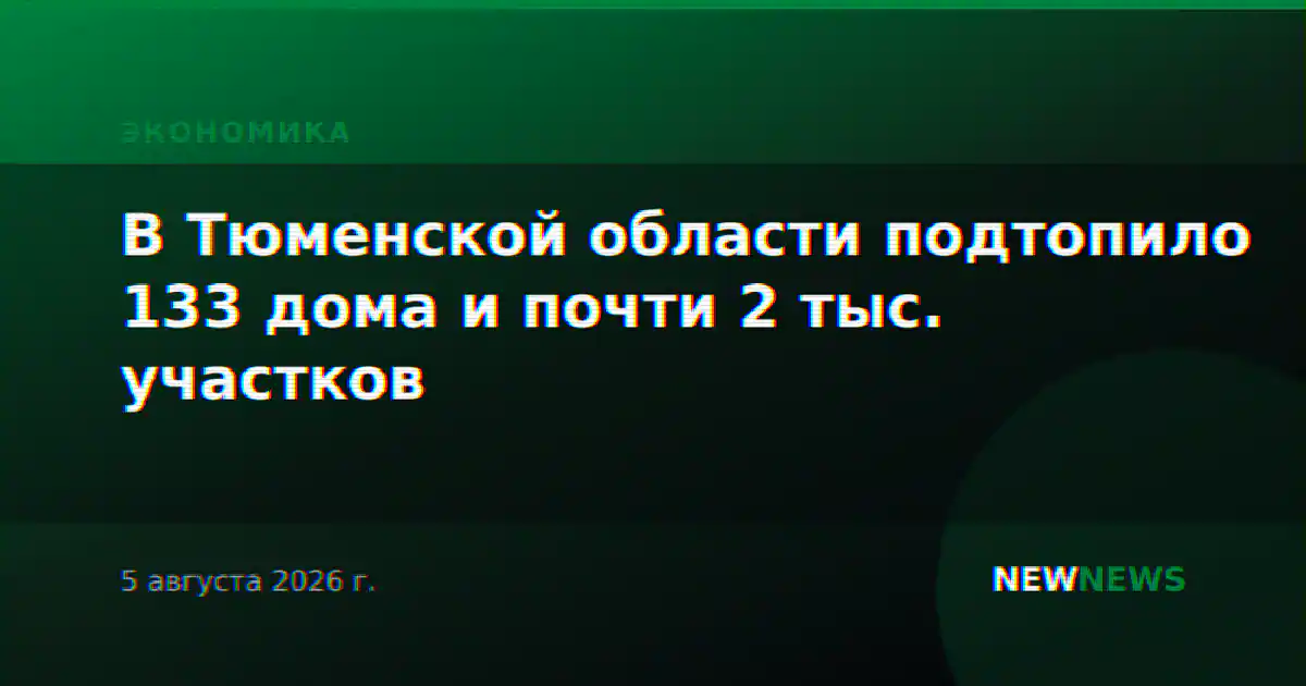 В Тюменской области подтопило 133 дома и почти 2 тыс. участков