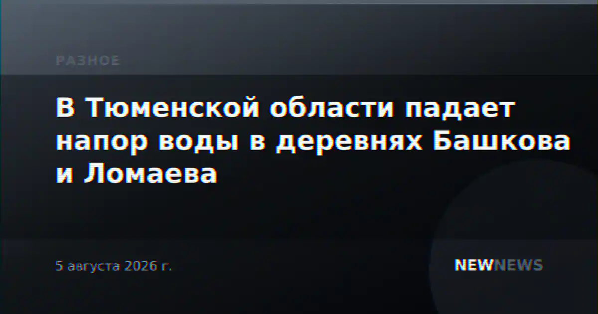 В Тюменской области падает напор воды в деревнях Башкова и Ломаева