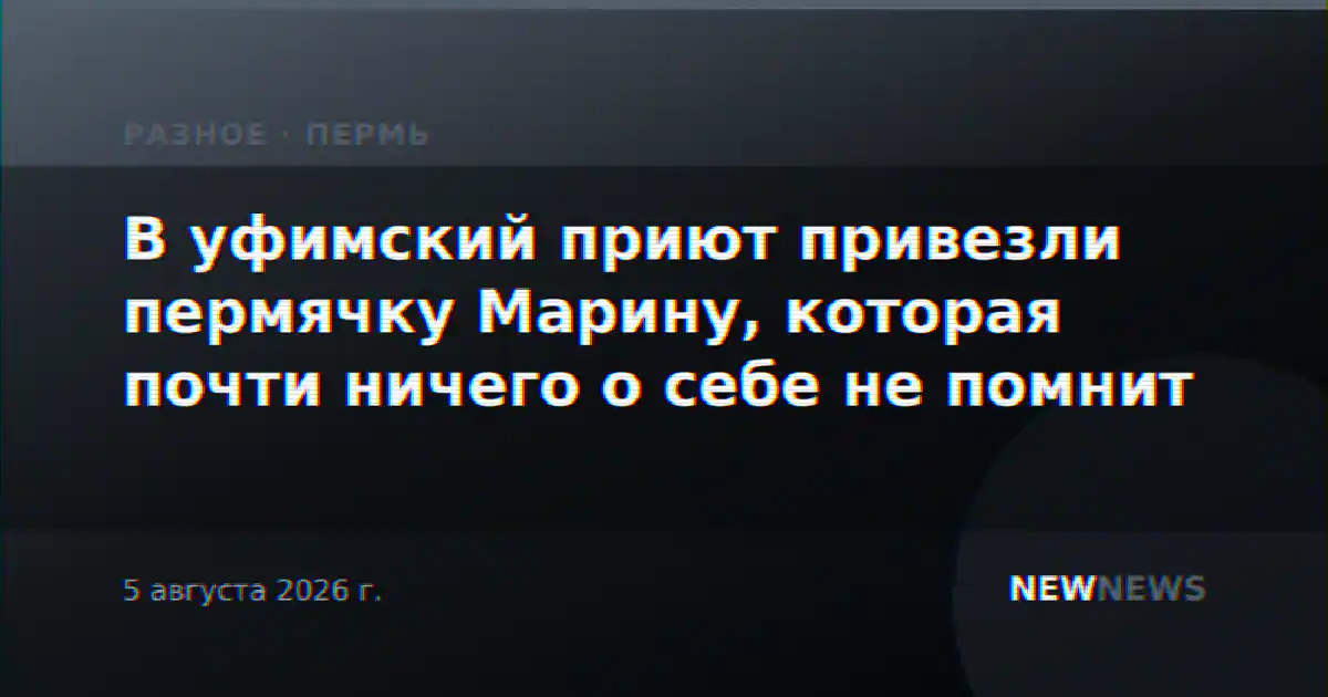 В уфимский приют привезли пермячку Марину, которая почти ничего о себе не помнит