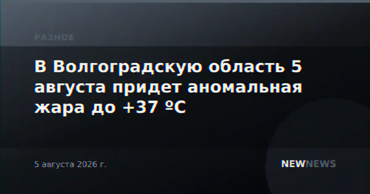 В Волгоградскую область 5 августа придет аномальная жара до +37 ºС