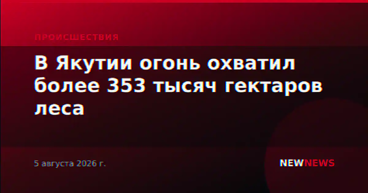 В Якутии огонь охватил более 353 тысяч гектаров леса