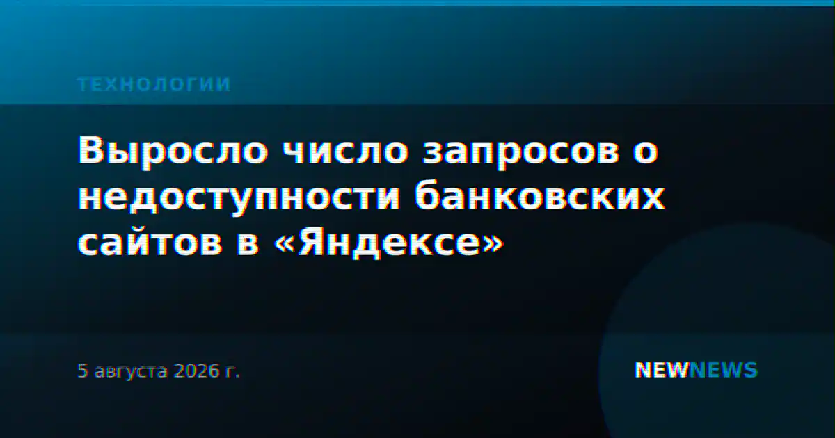 Выросло число запросов о недоступности банковских сайтов в «Яндексе»