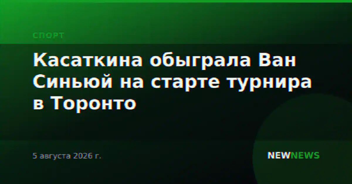 Касаткина обыграла Ван Синьюй на старте турнира в Торонто