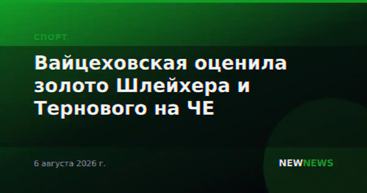 Вайцеховская оценила золото Шлейхера и Тернового на ЧЕ