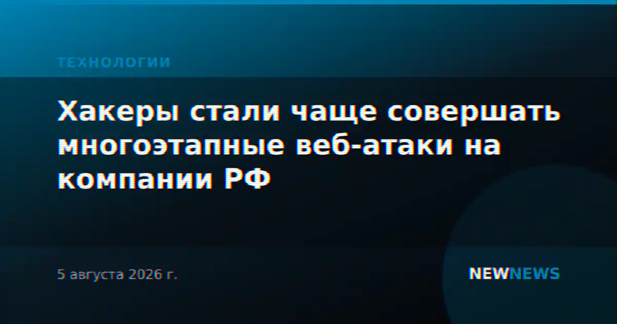 Хакеры стали чаще совершать многоэтапные веб-атаки на компании РФ