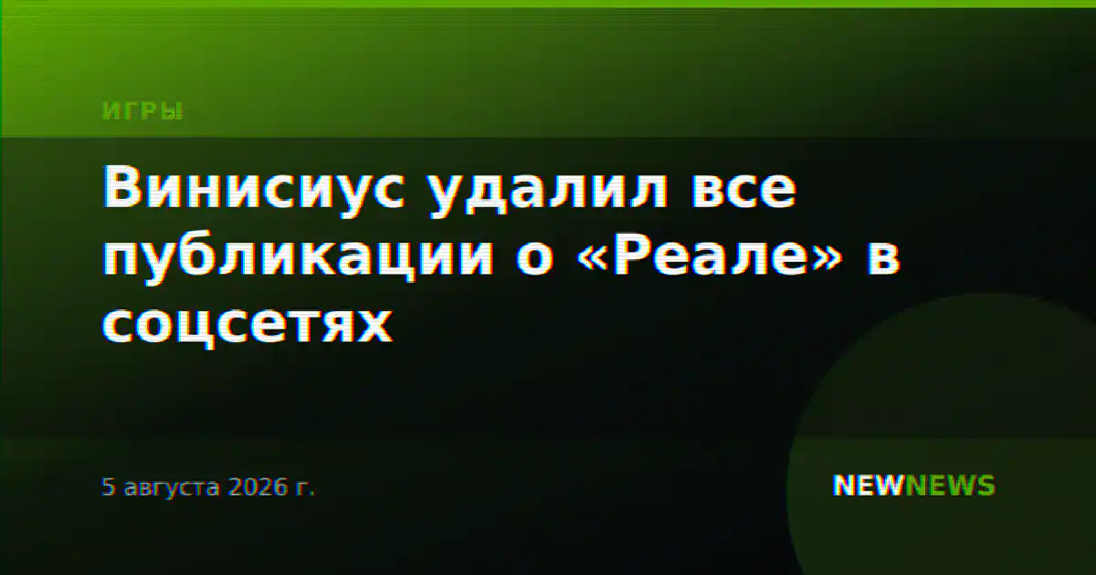 Винисиус удалил все публикации о «Реале» в соцсетях