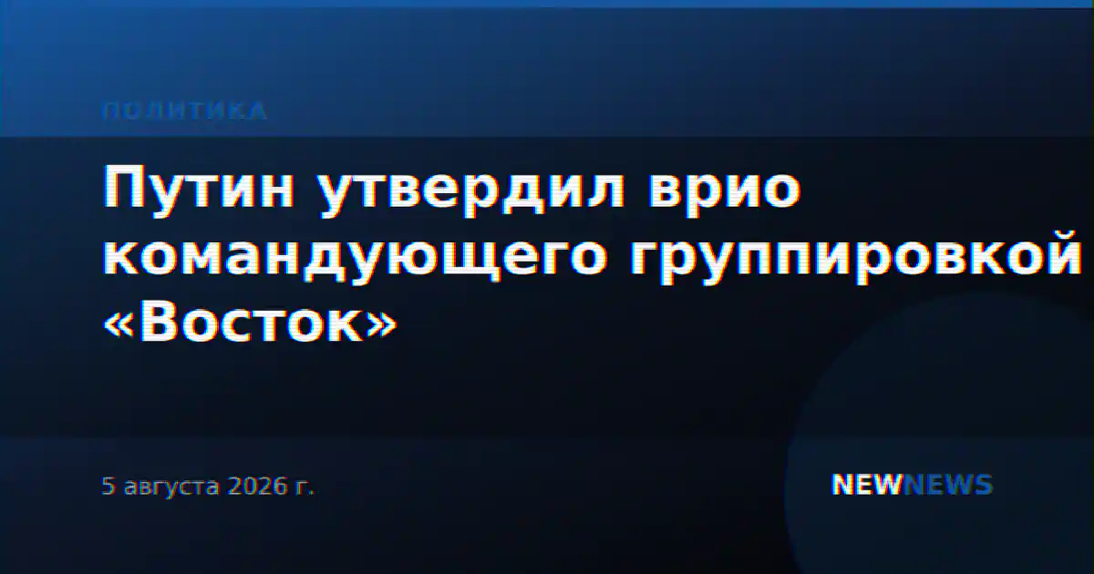 Путин утвердил врио командующего группировкой «Восток»