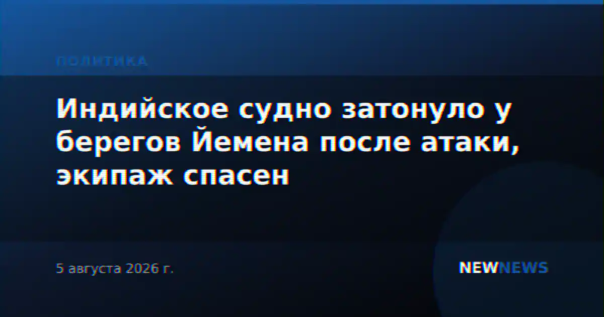 Индийское судно затонуло у берегов Йемена после атаки, экипаж спасен