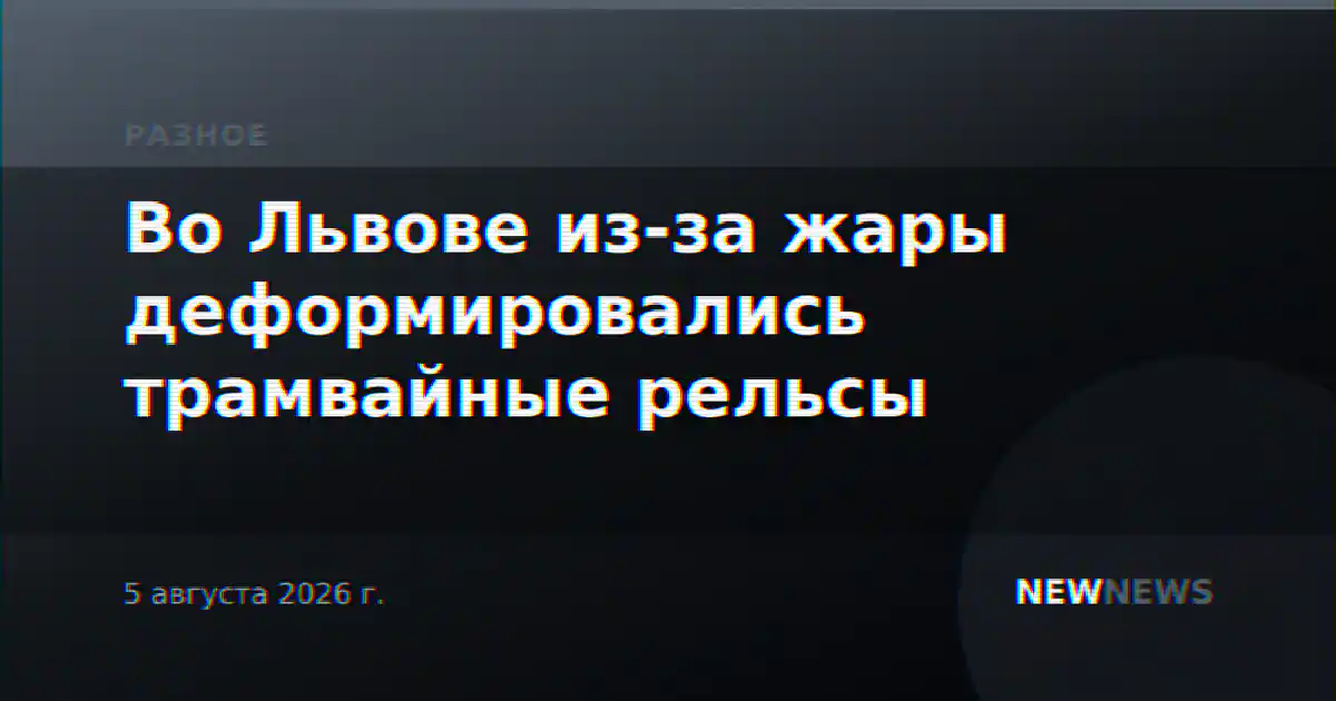Во Львове из-за жары деформировались трамвайные рельсы