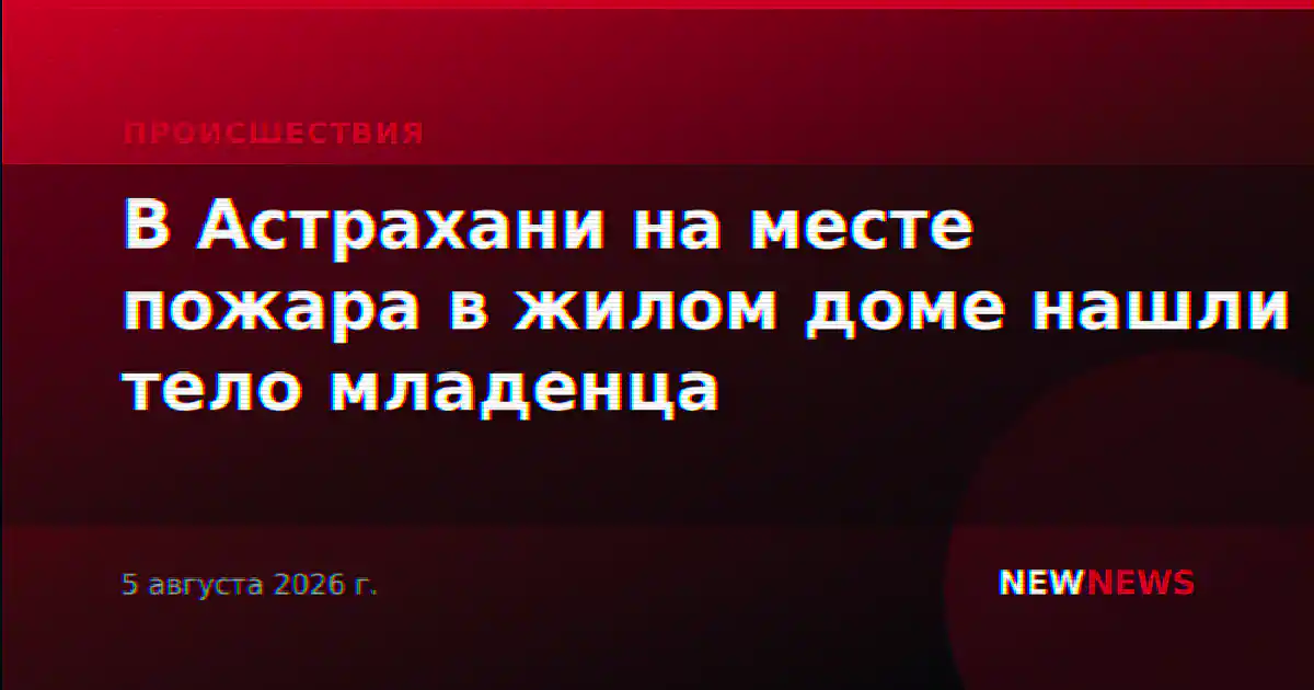 В Астрахани на месте пожара в жилом доме нашли тело младенца
