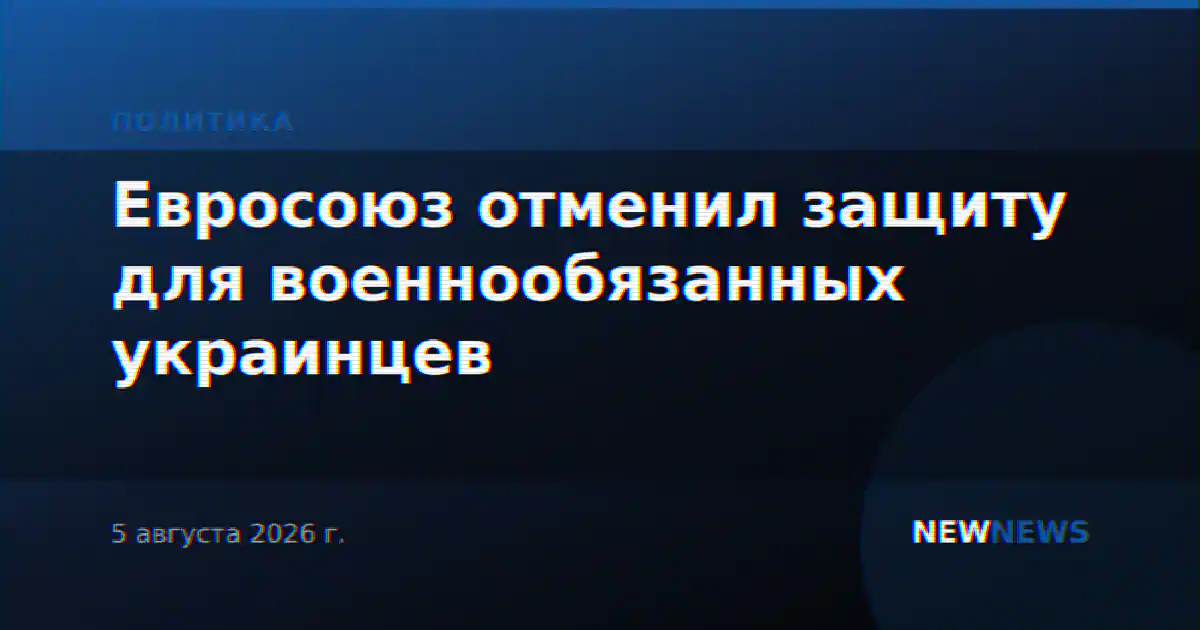 Евросоюз отменил защиту для военнообязанных украинцев