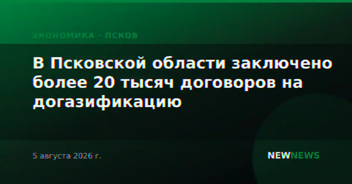 В Псковской области заключено более 20 тысяч договоров на догазификацию