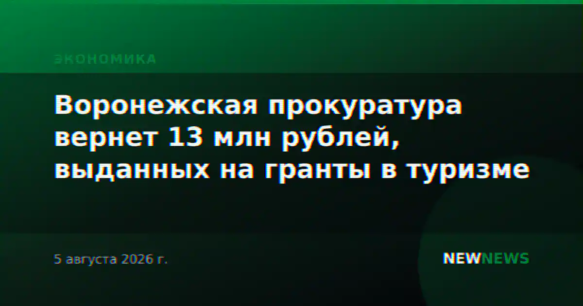 Воронежская прокуратура вернет 13 млн рублей, выданных на гранты в туризме