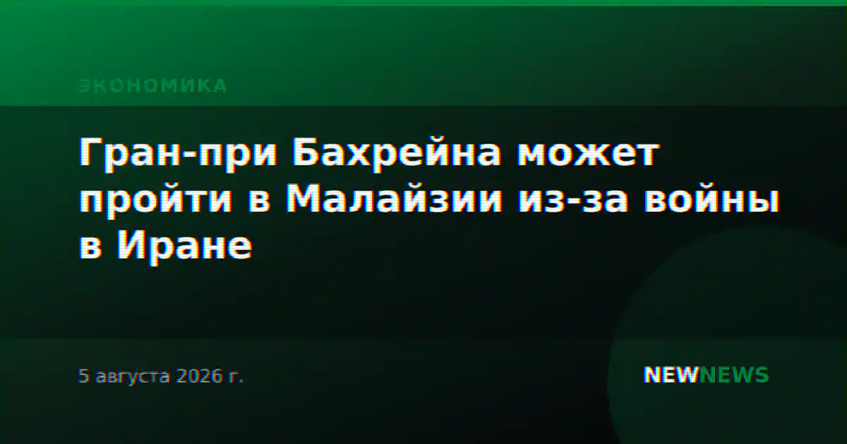 Гран-при Бахрейна может пройти в Малайзии из-за войны в Иране