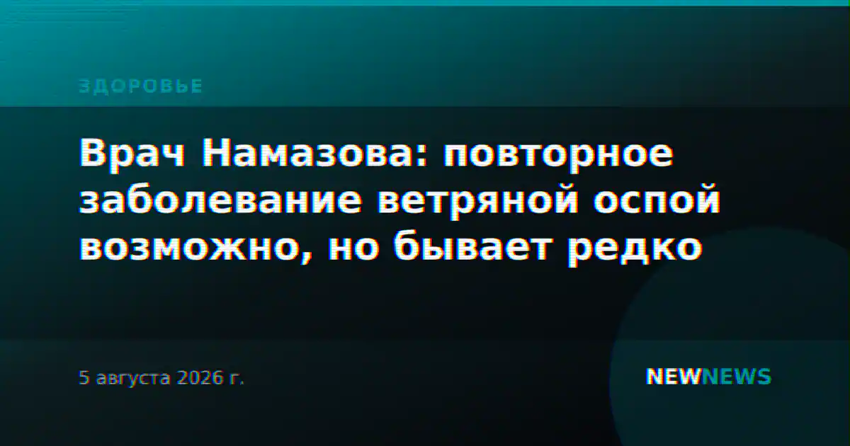 Врач Намазова: повторное заболевание ветряной оспой возможно, но бывает редко
