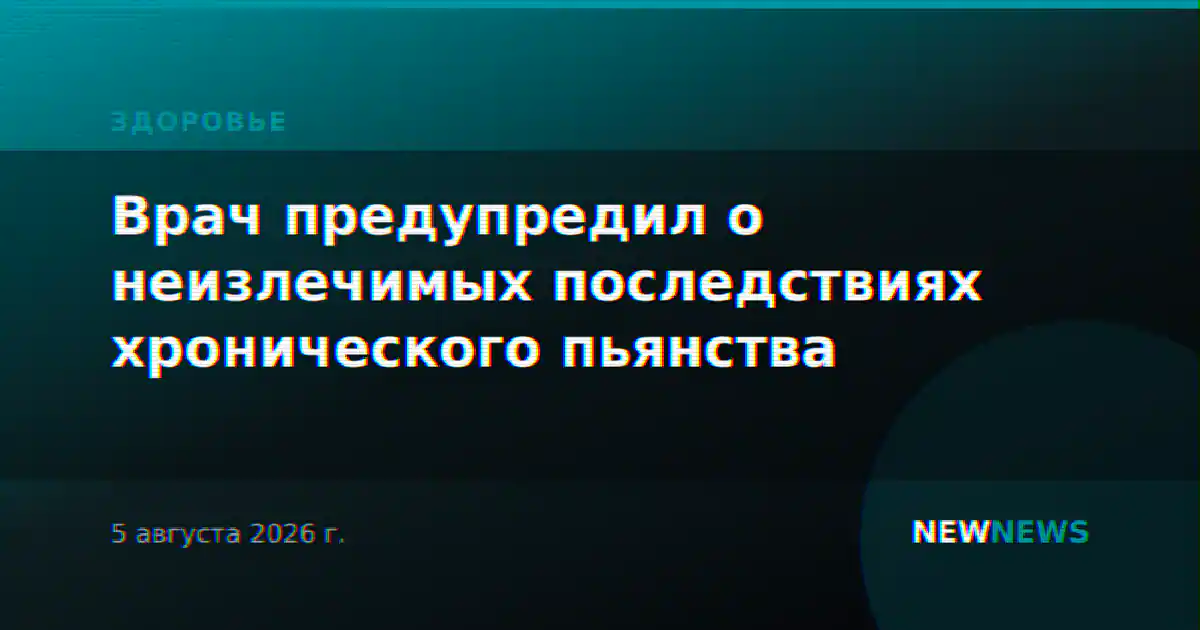 Врач предупредил о неизлечимых последствиях хронического пьянства