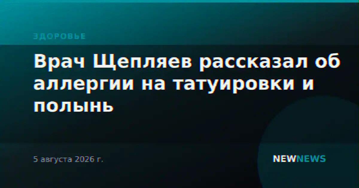 Врач Щепляев рассказал об аллергии на татуировки и полынь