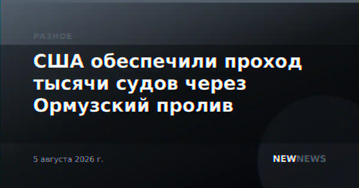 США обеспечили проход тысячи судов через Ормузский пролив