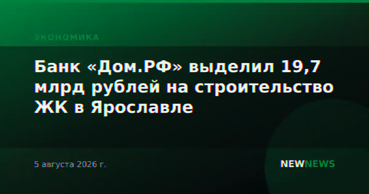 Банк «Дом.РФ» выделил 19,7 млрд рублей на строительство ЖК в Ярославле