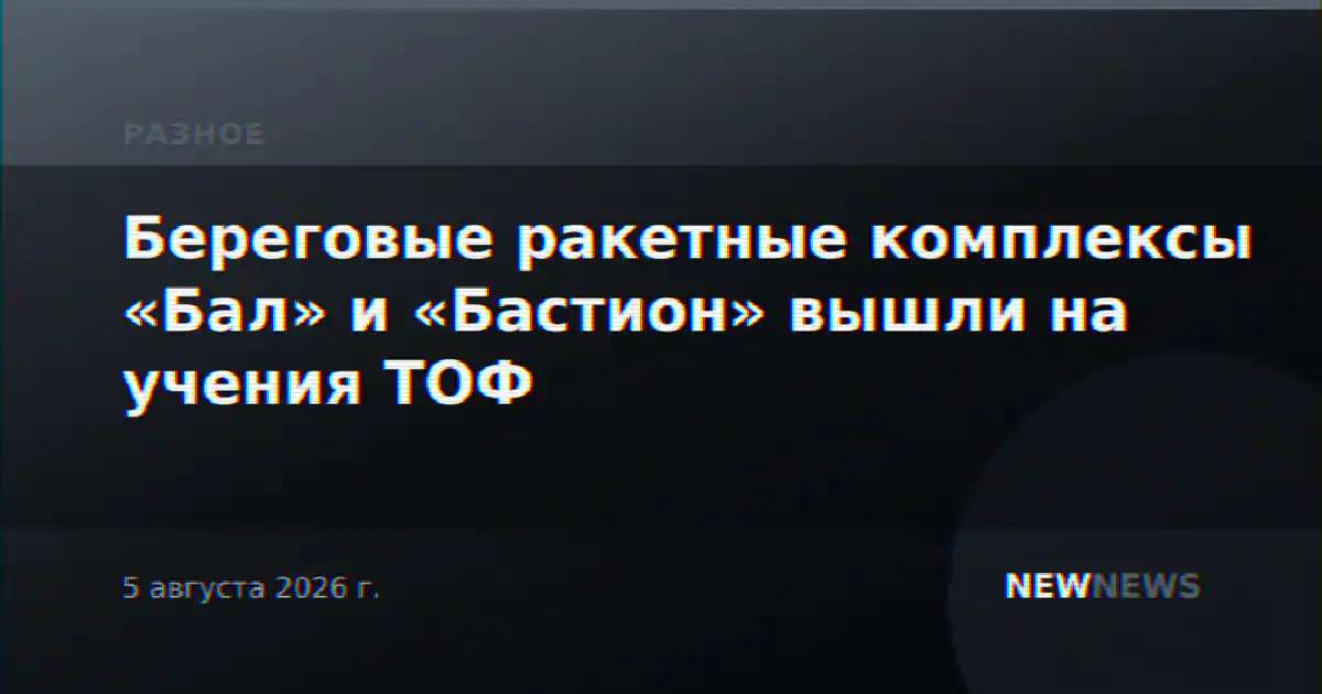 Береговые ракетные комплексы «Бал» и «Бастион» вышли на учения ТОФ