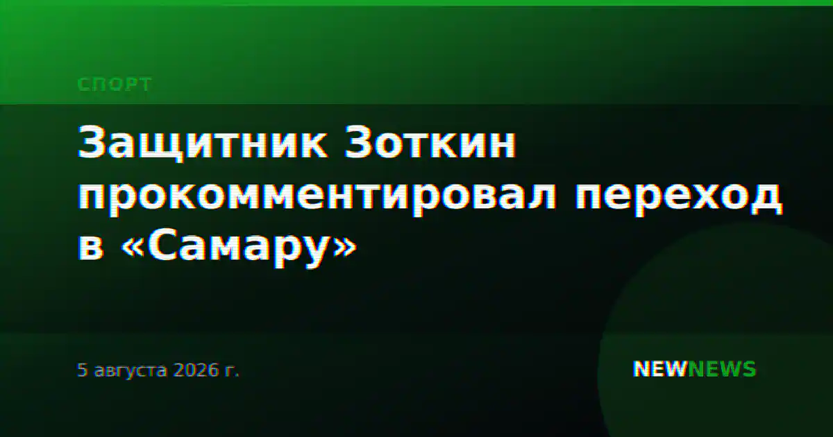Защитник Зоткин прокомментировал переход в «Самару»